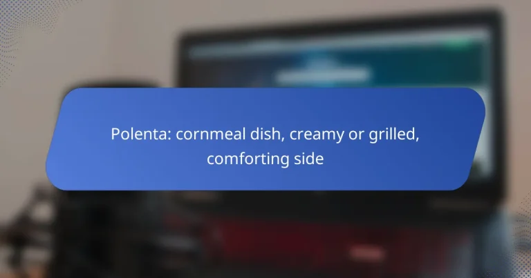 Polenta: cornmeal dish, creamy or grilled, comforting side