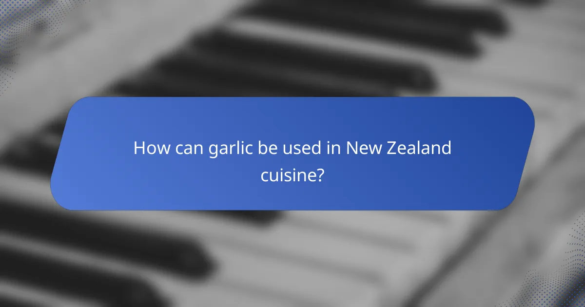 How can garlic be used in New Zealand cuisine?