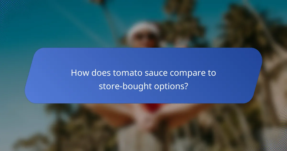 How does tomato sauce compare to store-bought options?