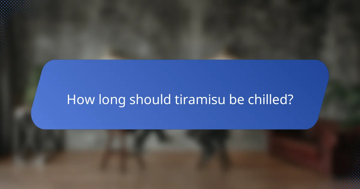 How long should tiramisu be chilled?