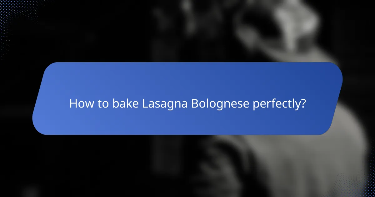 How to bake Lasagna Bolognese perfectly?