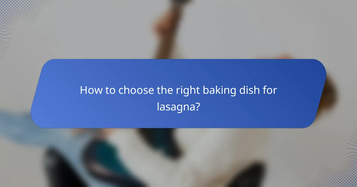 How to choose the right baking dish for lasagna?