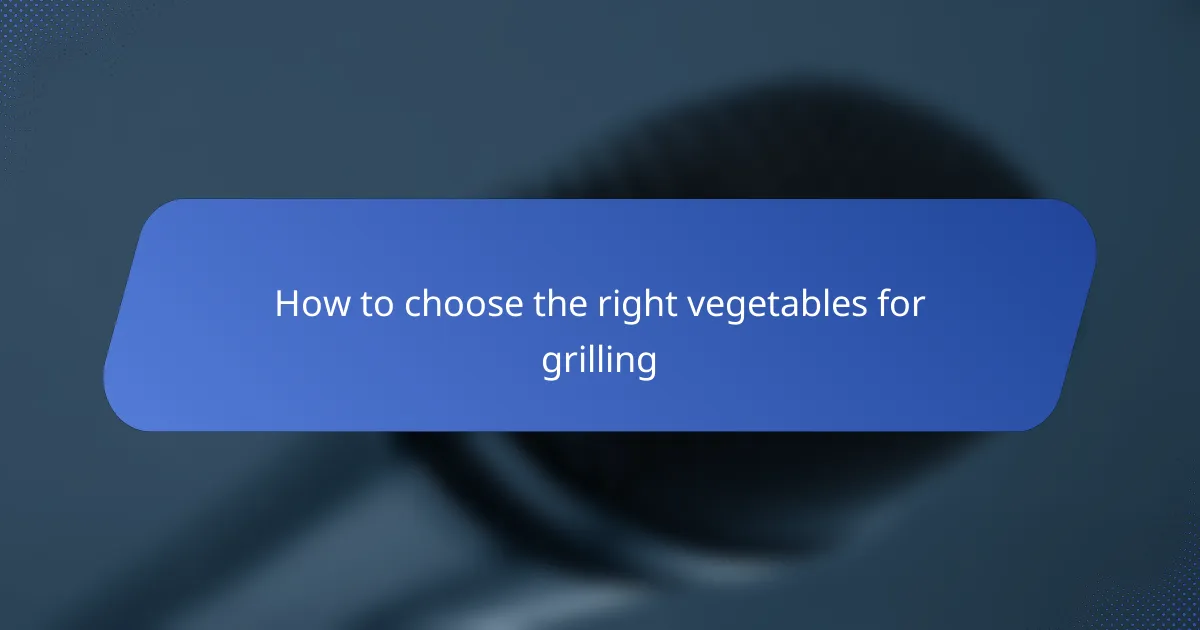 How to choose the right vegetables for grilling