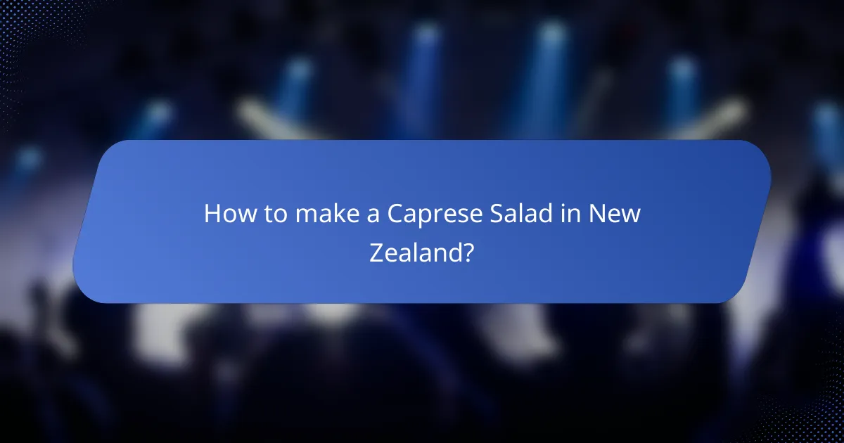 How to make a Caprese Salad in New Zealand?