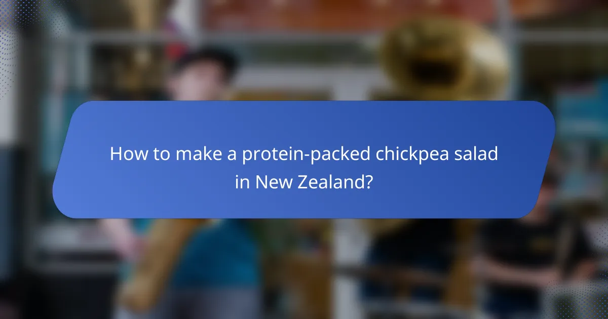 How to make a protein-packed chickpea salad in New Zealand?