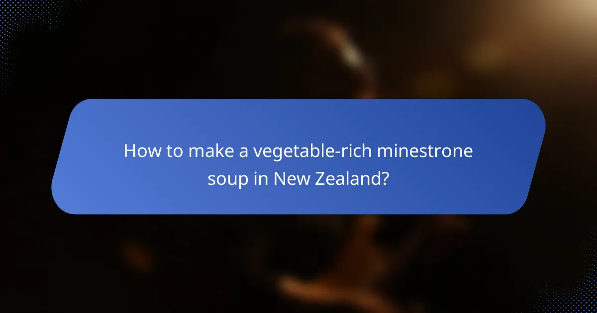 How to make a vegetable-rich minestrone soup in New Zealand?