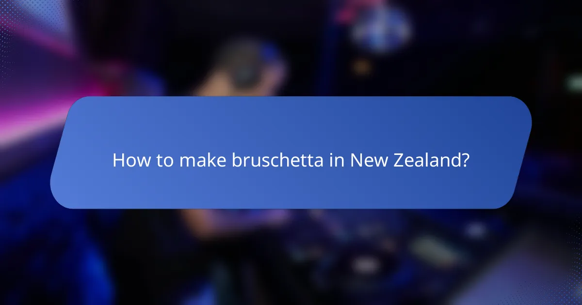 How to make bruschetta in New Zealand?