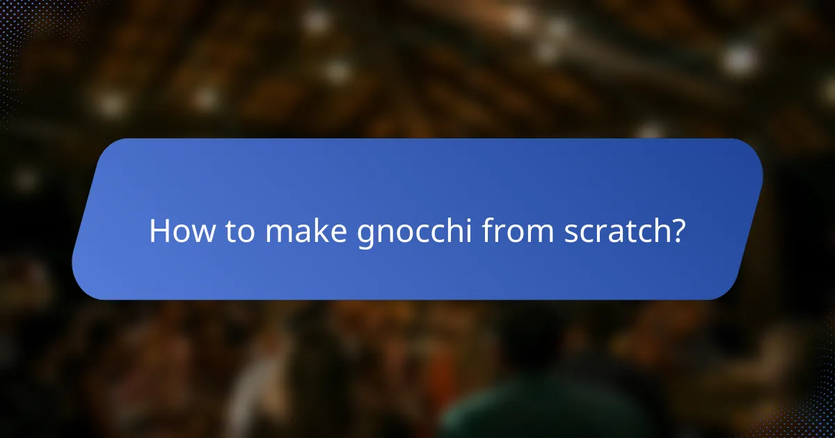 How to make gnocchi from scratch?