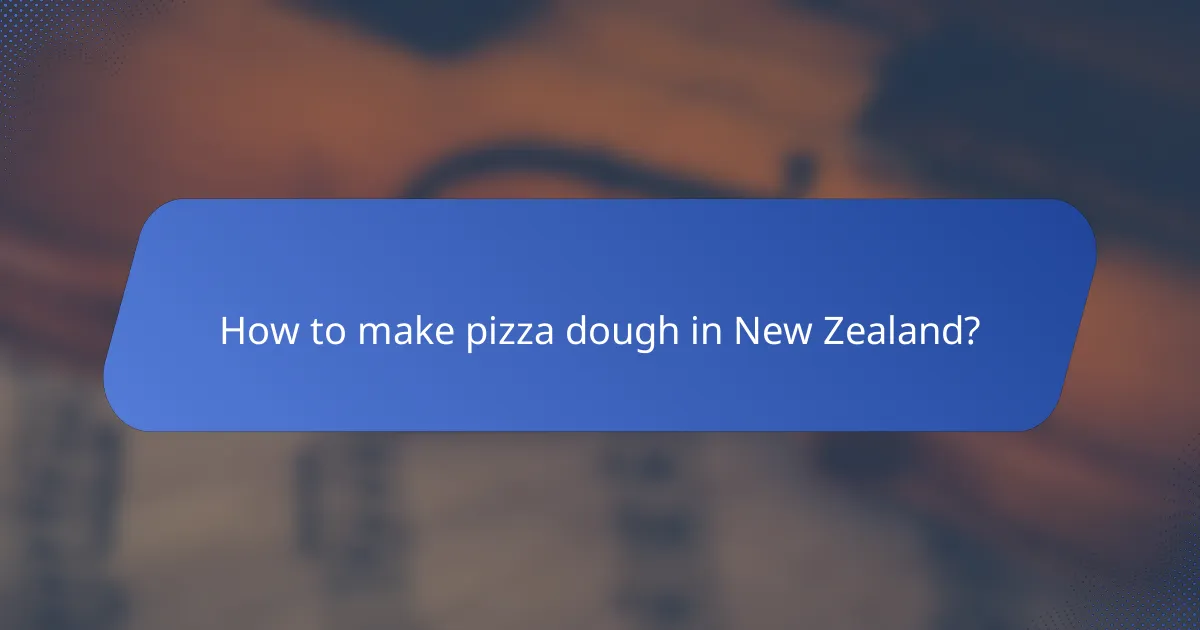 How to make pizza dough in New Zealand?
