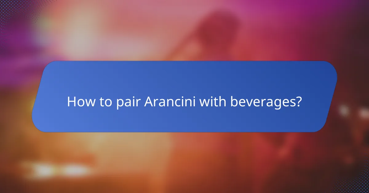 How to pair Arancini with beverages?