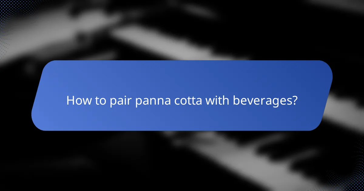 How to pair panna cotta with beverages?