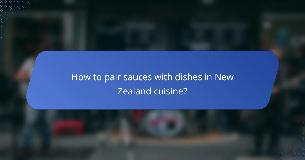 How to pair sauces with dishes in New Zealand cuisine?