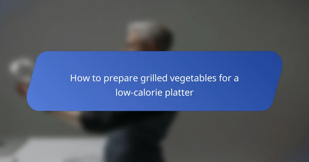 How to prepare grilled vegetables for a low-calorie platter