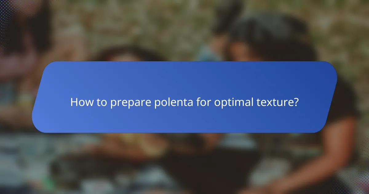 How to prepare polenta for optimal texture?