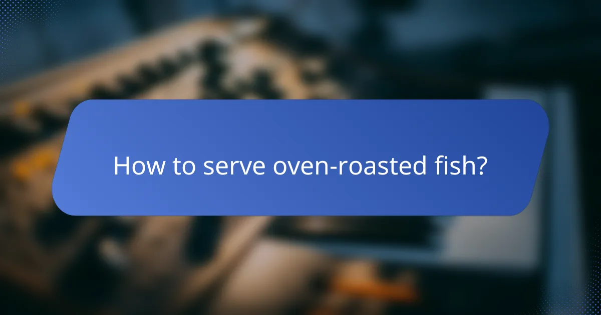 How to serve oven-roasted fish?