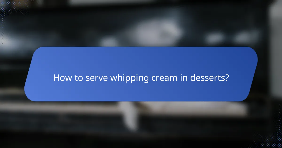 How to serve whipping cream in desserts?