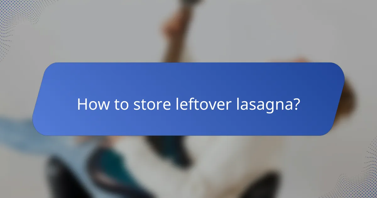 How to store leftover lasagna?
