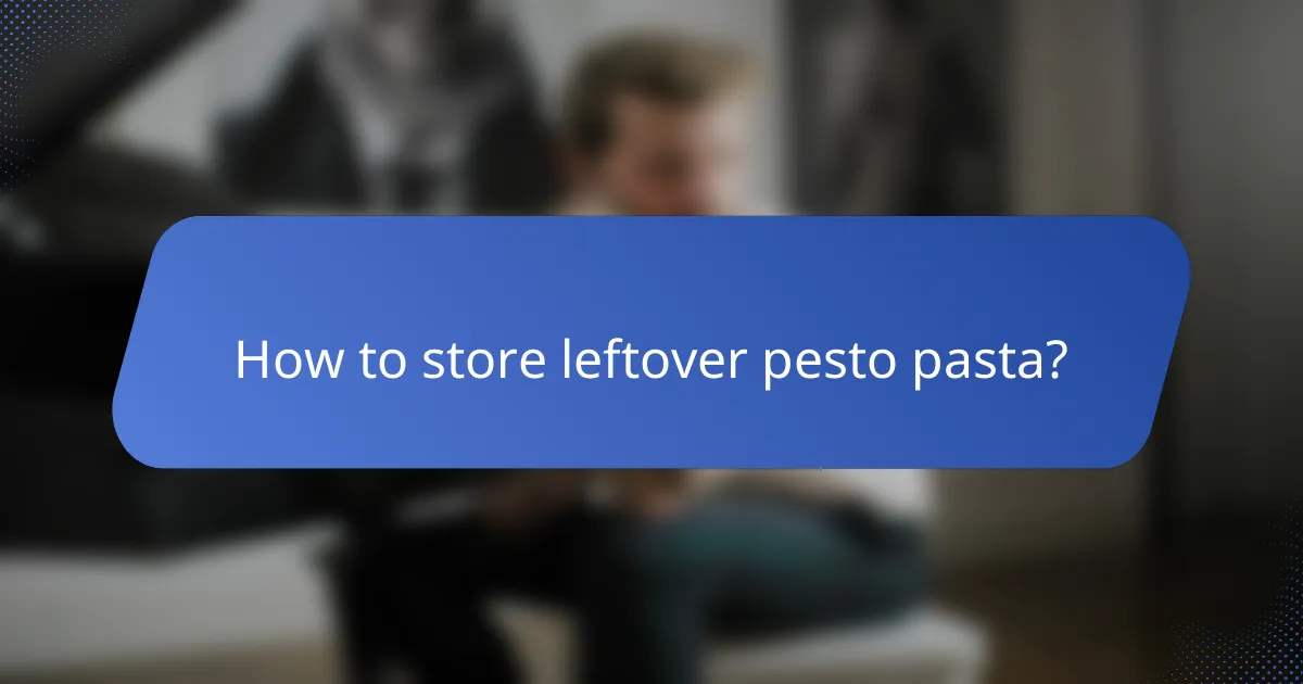 How to store leftover pesto pasta?