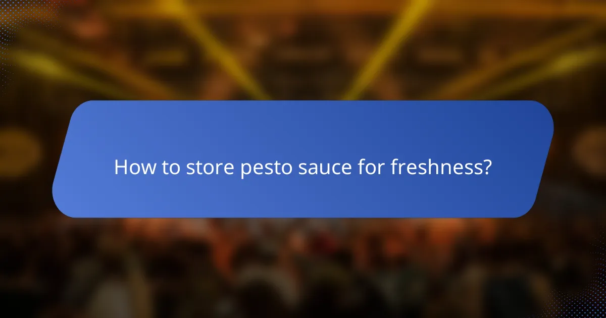 How to store pesto sauce for freshness?