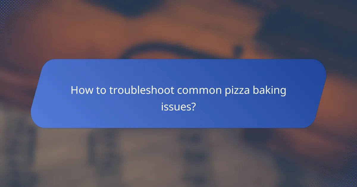 How to troubleshoot common pizza baking issues?