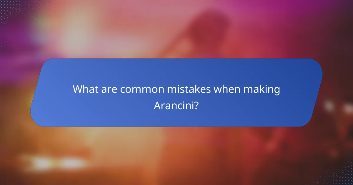 What are common mistakes when making Arancini?