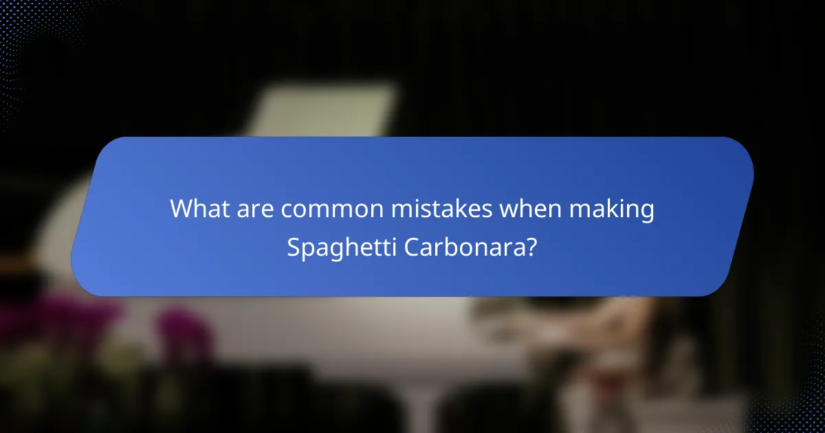 What are common mistakes when making Spaghetti Carbonara?