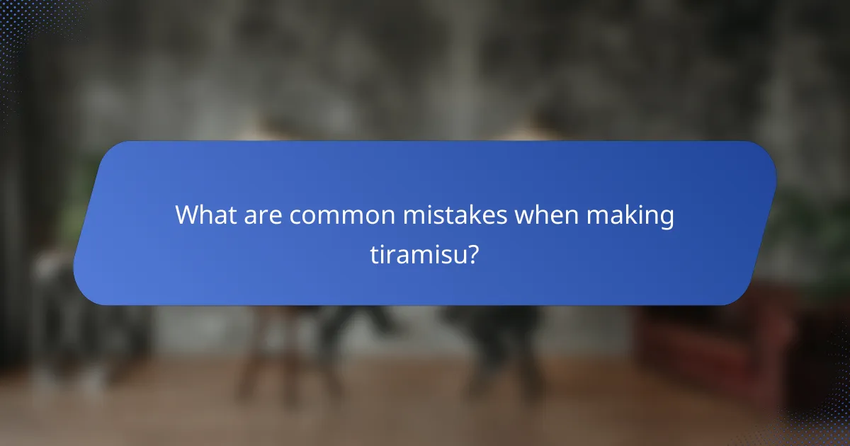 What are common mistakes when making tiramisu?