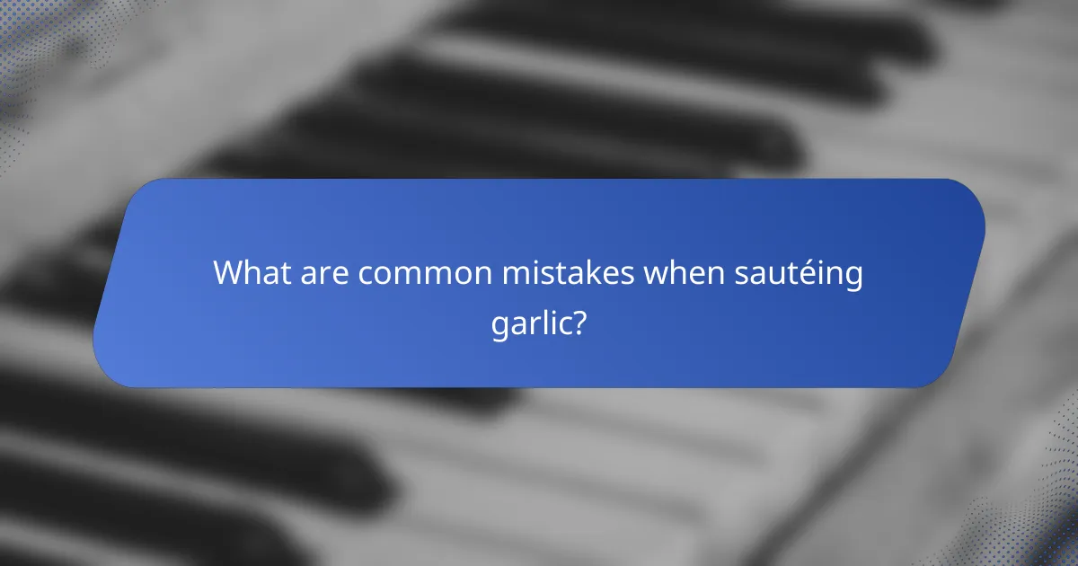 What are common mistakes when sautéing garlic?