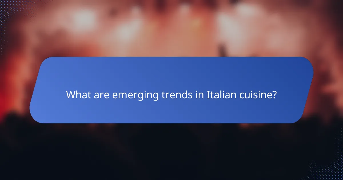What are emerging trends in Italian cuisine?