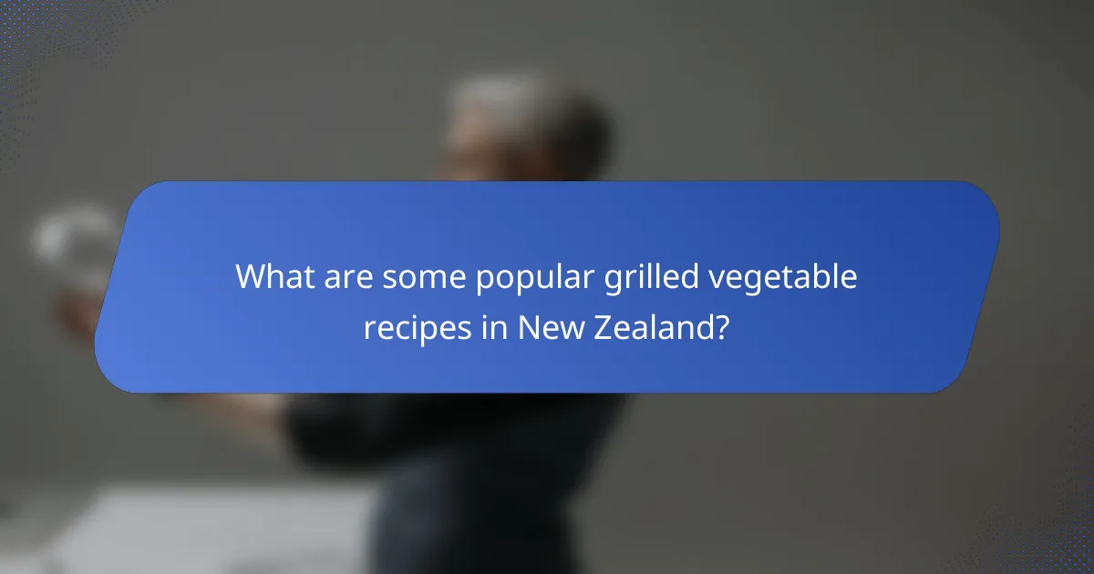 What are some popular grilled vegetable recipes in New Zealand?