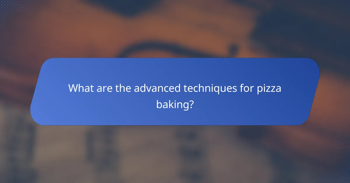 What are the advanced techniques for pizza baking?