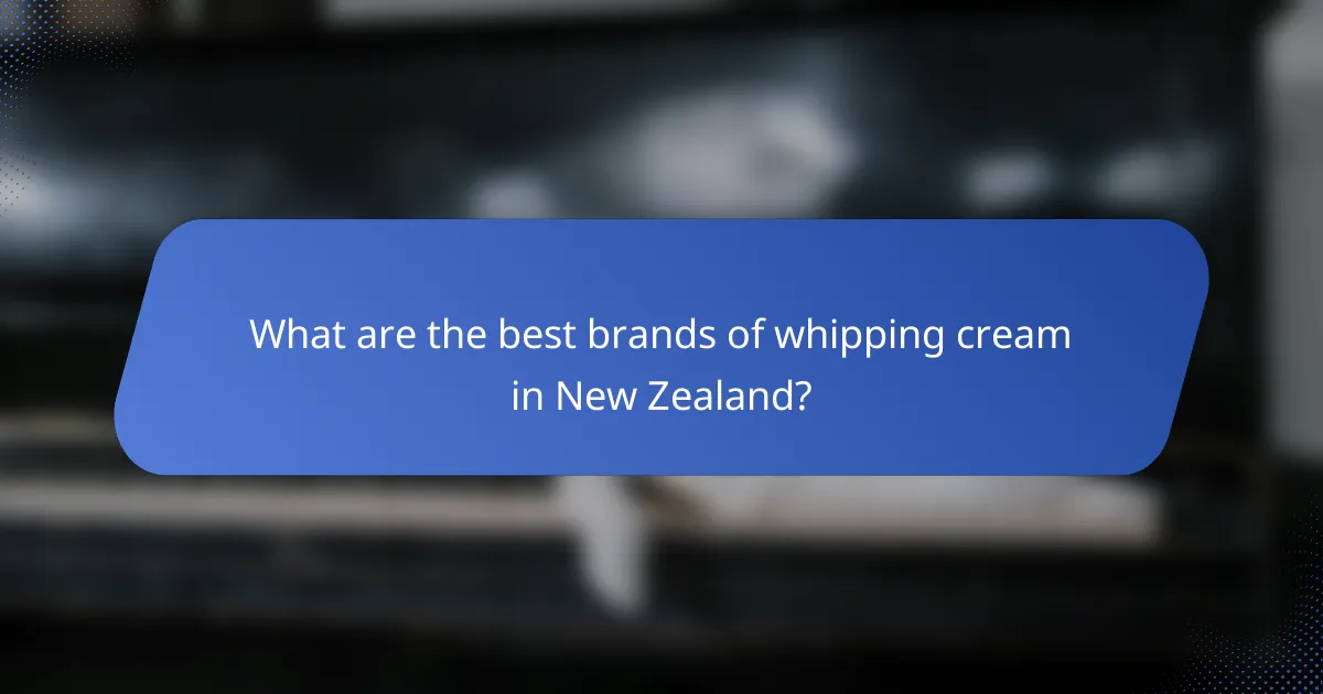What are the best brands of whipping cream in New Zealand?
