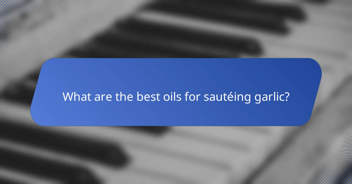 What are the best oils for sautéing garlic?