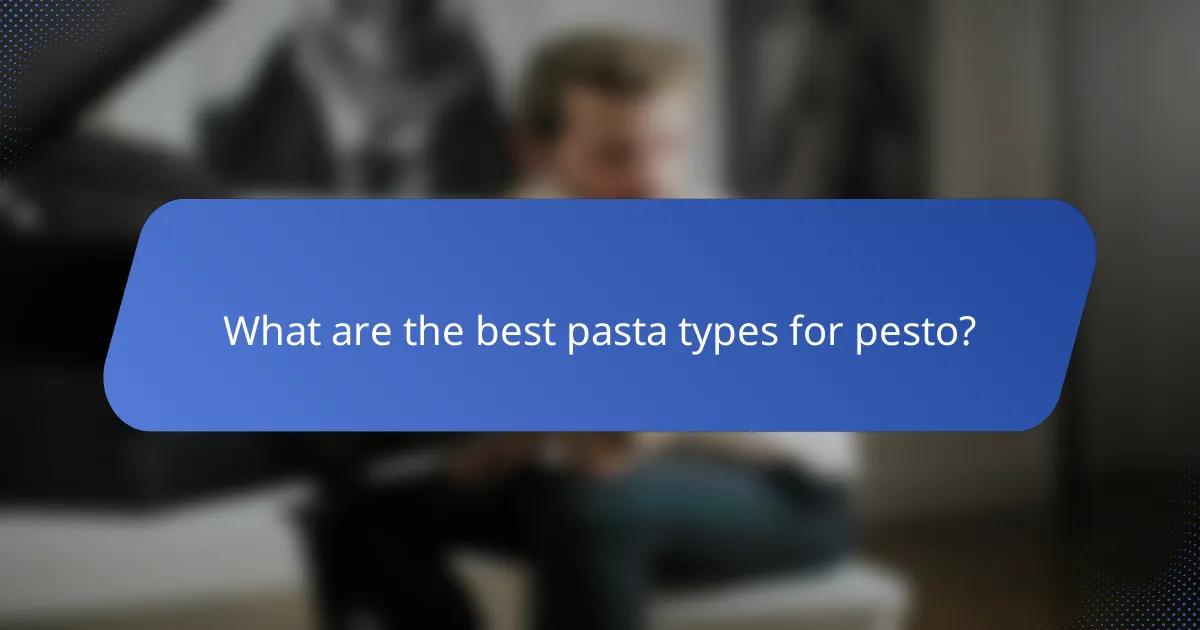 What are the best pasta types for pesto?