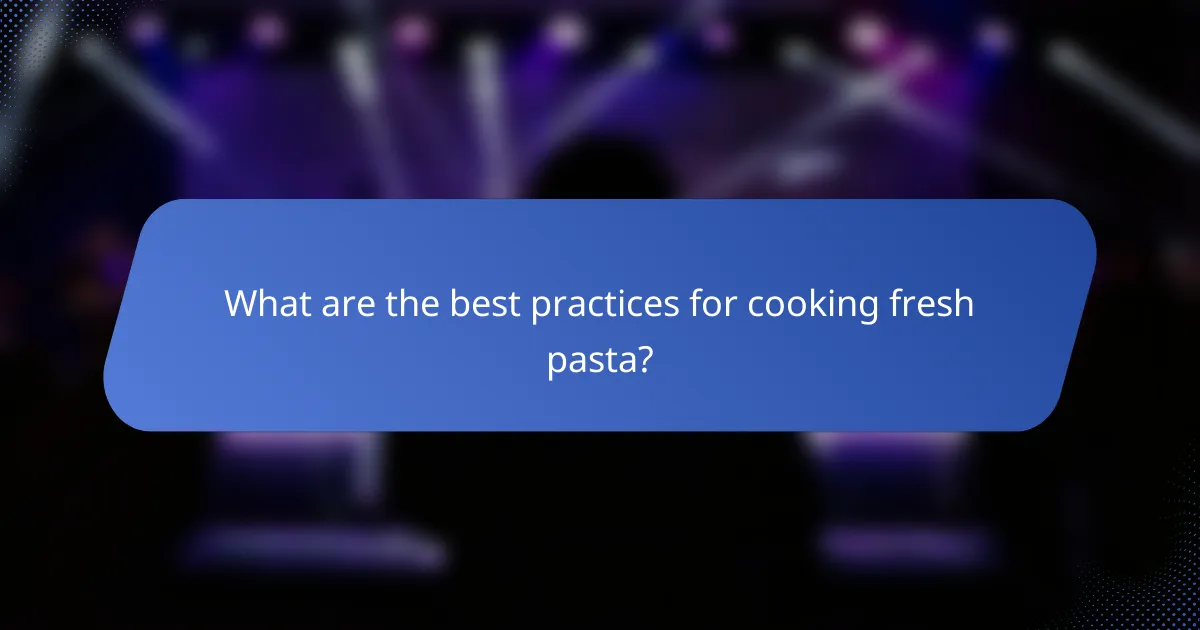 What are the best practices for cooking fresh pasta?