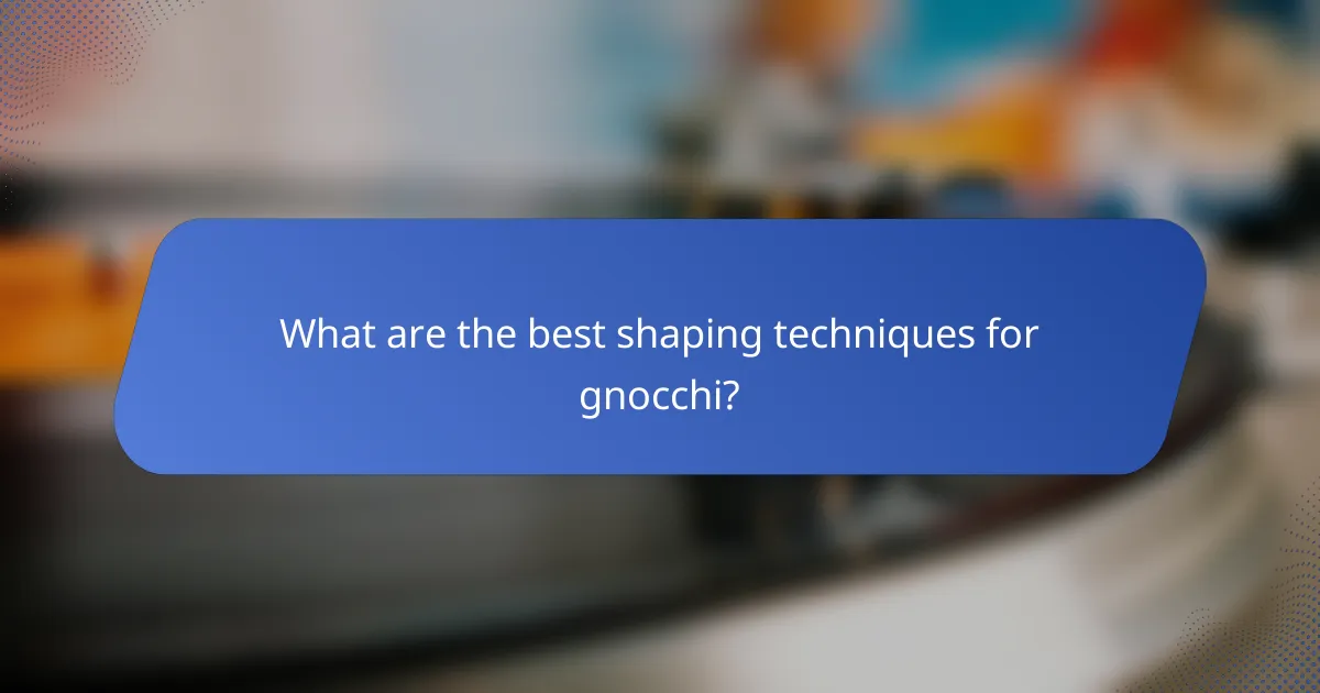 What are the best shaping techniques for gnocchi?