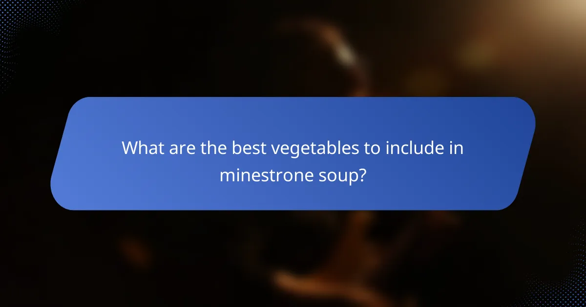 What are the best vegetables to include in minestrone soup?