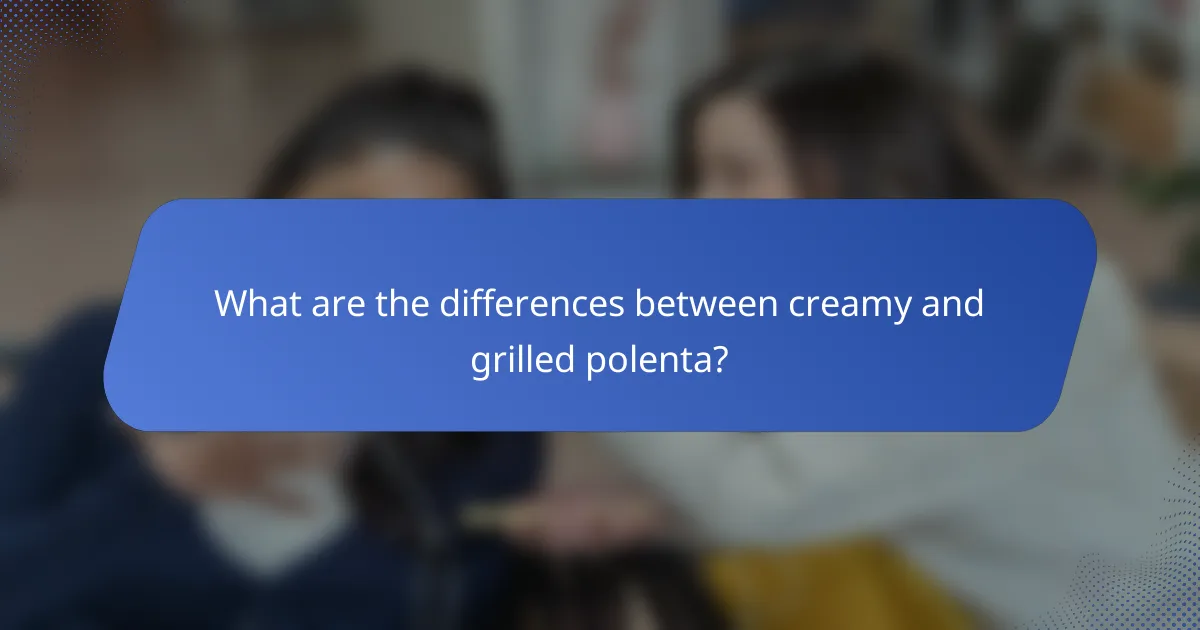 What are the differences between creamy and grilled polenta?