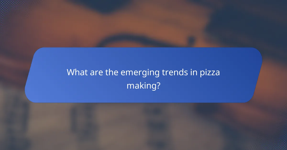 What are the emerging trends in pizza making?