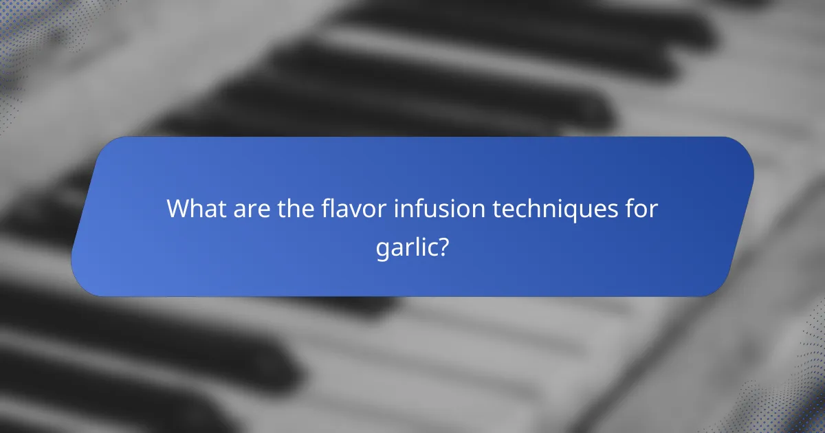 What are the flavor infusion techniques for garlic?