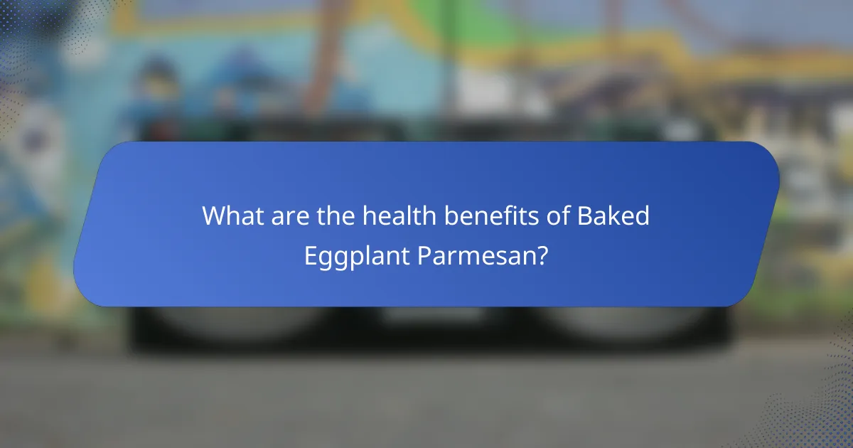 What are the health benefits of Baked Eggplant Parmesan?