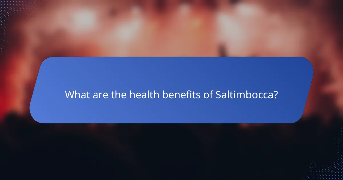 What are the health benefits of Saltimbocca?
