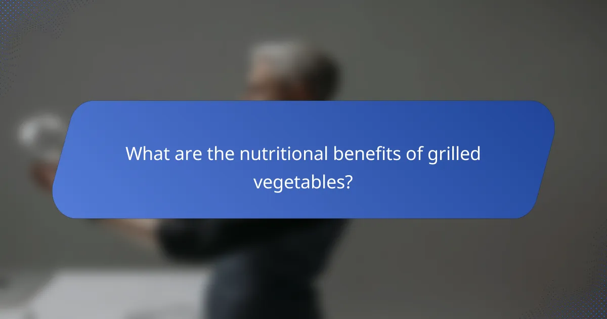 What are the nutritional benefits of grilled vegetables?