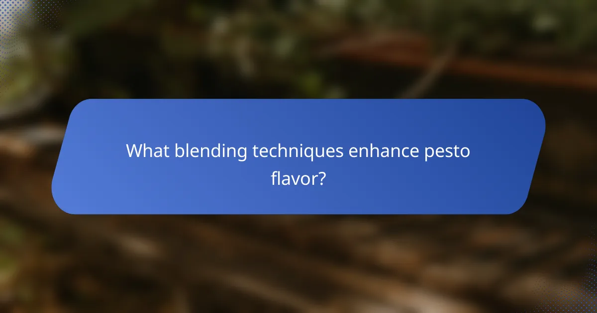 What blending techniques enhance pesto flavor?