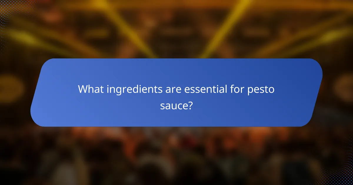 What ingredients are essential for pesto sauce?