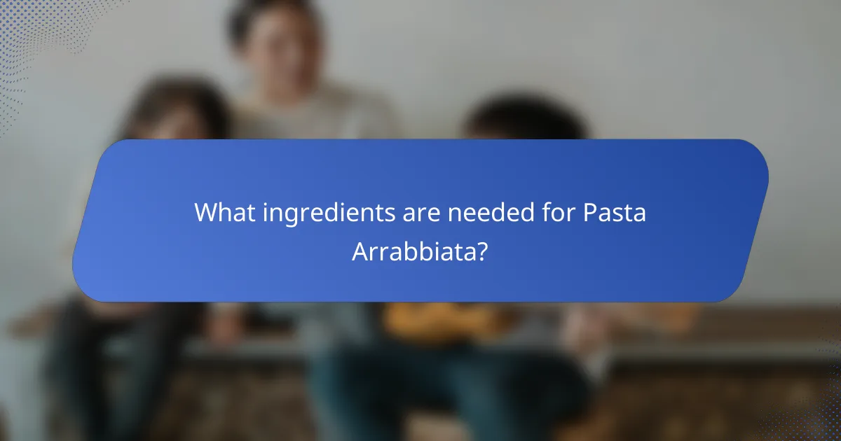 What ingredients are needed for Pasta Arrabbiata?