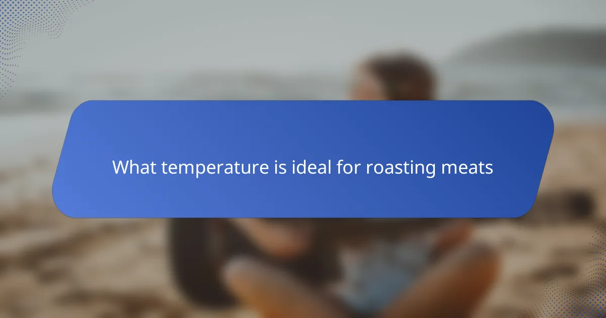 What temperature is ideal for roasting meats