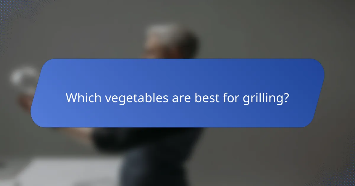 Which vegetables are best for grilling?